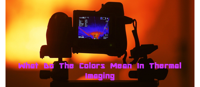 What Do The Colors Mean In Thermal Imaging?